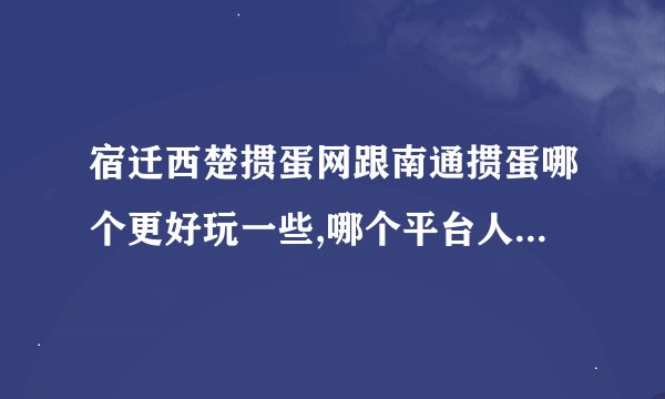 宿迁西楚掼蛋网跟南通掼蛋哪个更好玩一些,哪个平台人更多些呢？