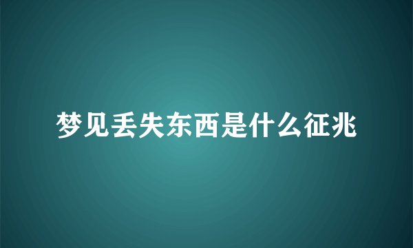 梦见丢失东西是什么征兆
