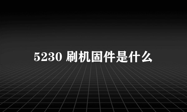 5230 刷机固件是什么