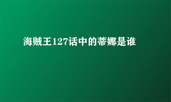 海贼王127话中的蒂娜是谁