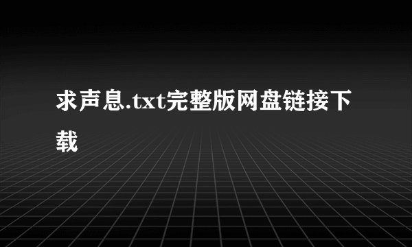 求声息.txt完整版网盘链接下载