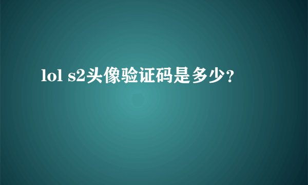 lol s2头像验证码是多少？