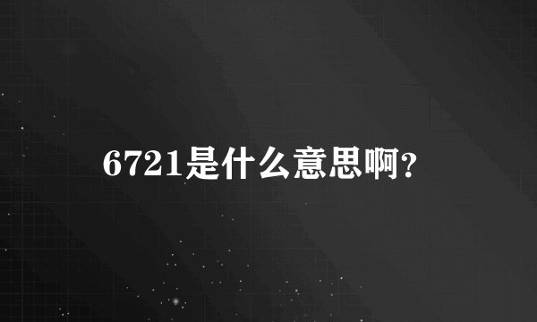 6721是什么意思啊？