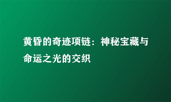 黄昏的奇迹项链：神秘宝藏与命运之光的交织