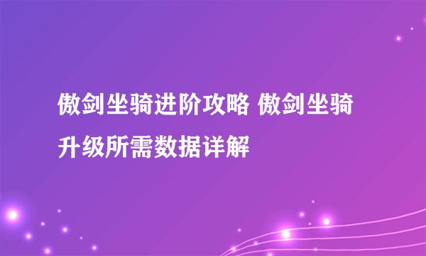 傲剑坐骑进阶攻略 傲剑坐骑升级所需数据详解