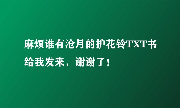 麻烦谁有沧月的护花铃TXT书给我发来，谢谢了！
