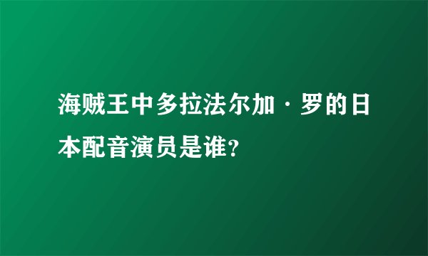 海贼王中多拉法尔加·罗的日本配音演员是谁？