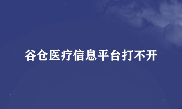 谷仓医疗信息平台打不开