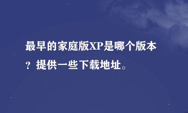 最早的家庭版XP是哪个版本？提供一些下载地址。
