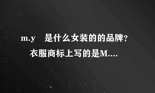 m.y　是什么女装的的品牌？　衣服商标上写的是M.Y但在淘宝上找不到