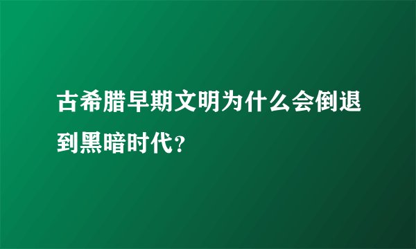 古希腊早期文明为什么会倒退到黑暗时代？