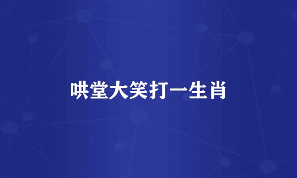哄堂大笑打一生肖