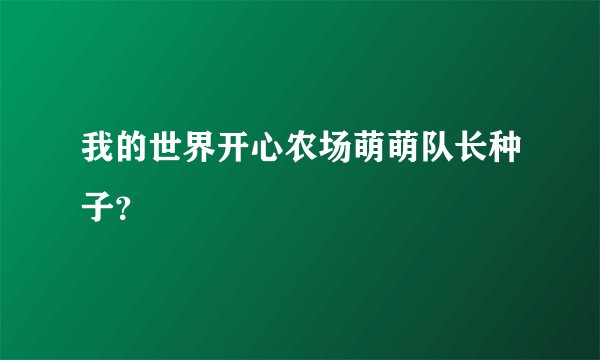 我的世界开心农场萌萌队长种子？