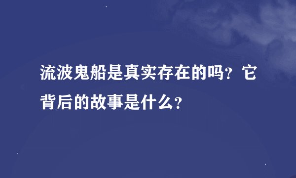 流波鬼船是真实存在的吗?它背后的故事是什么?