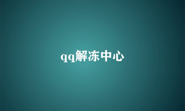 qq解冻中心