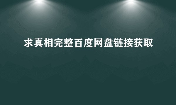 求真相完整百度网盘链接获取