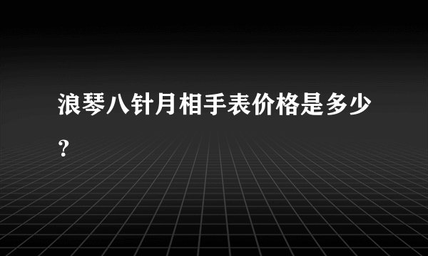 浪琴八针月相手表价格是多少？