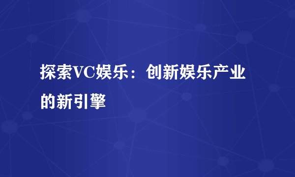 探索VC娱乐：创新娱乐产业的新引擎