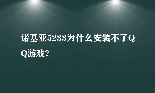 诺基亚5233为什么安装不了QQ游戏?