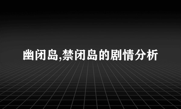 幽闭岛,禁闭岛的剧情分析