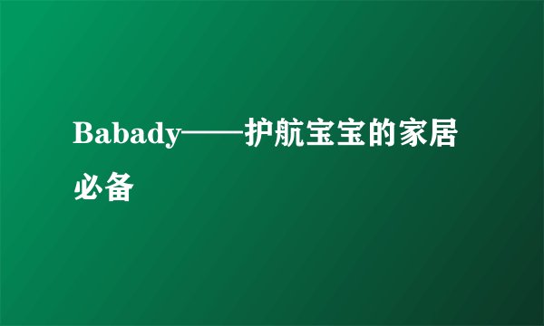 Babady——护航宝宝的家居必备