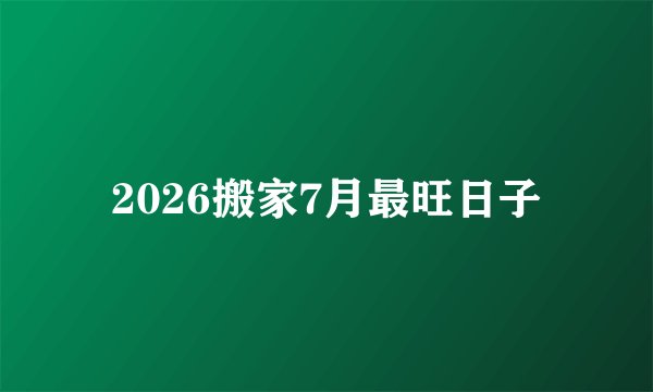 2026搬家7月最旺日子
