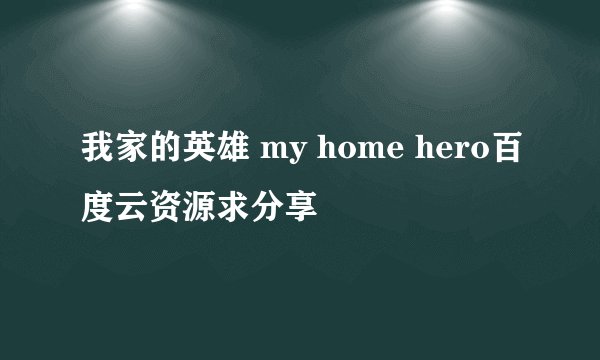 我家的英雄 my home hero百度云资源求分享