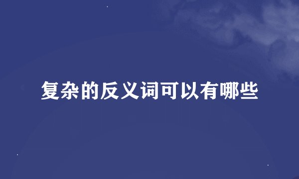 复杂的反义词可以有哪些