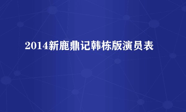 2014新鹿鼎记韩栋版演员表