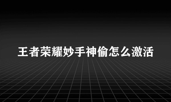 王者荣耀妙手神偷怎么激活