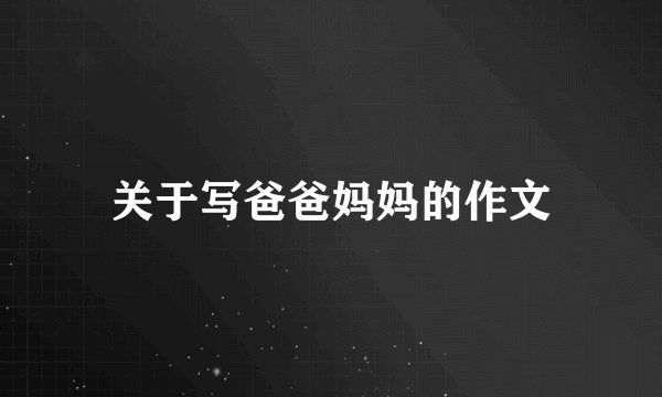 关于写爸爸妈妈的作文