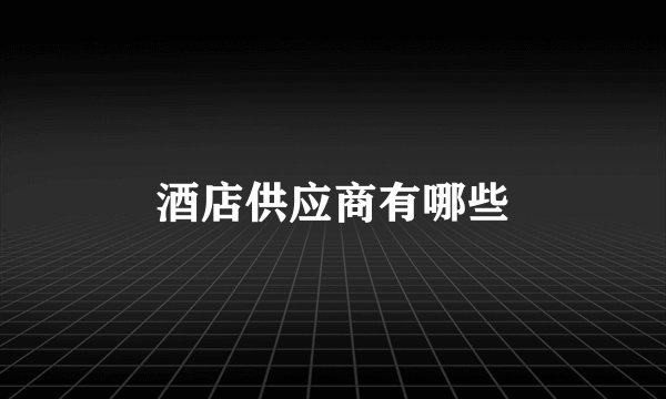 酒店供应商有哪些