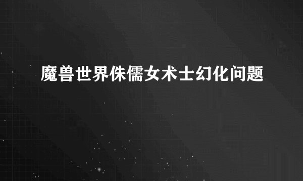 魔兽世界侏儒女术士幻化问题