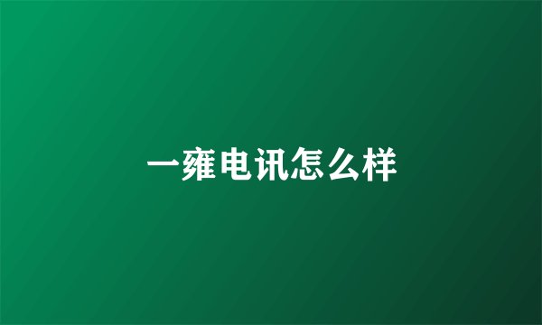 一雍电讯怎么样
