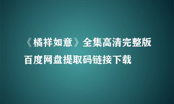 《橘祥如意》全集高清完整版百度网盘提取码链接下载