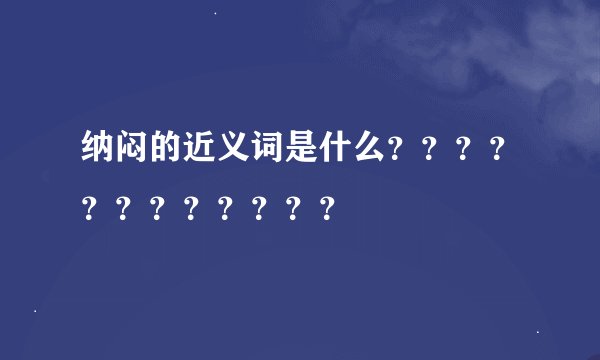 纳闷的近义词是什么？？？？？？？？？？？？