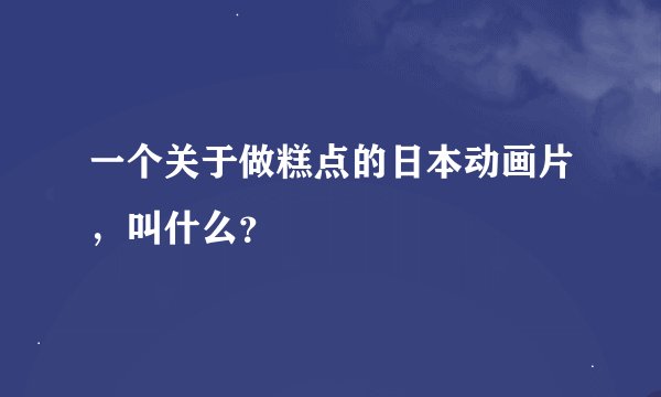 一个关于做糕点的日本动画片，叫什么？