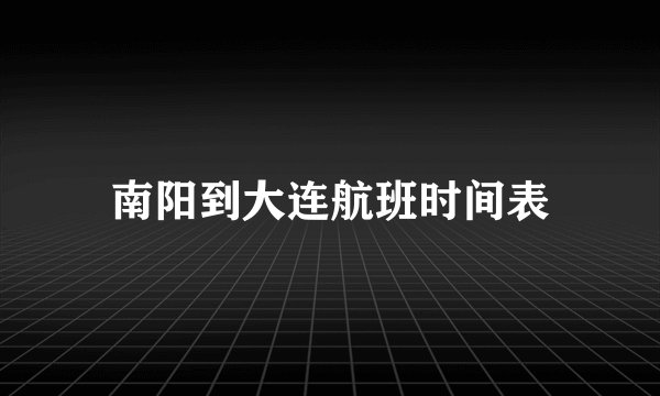 南阳到大连航班时间表