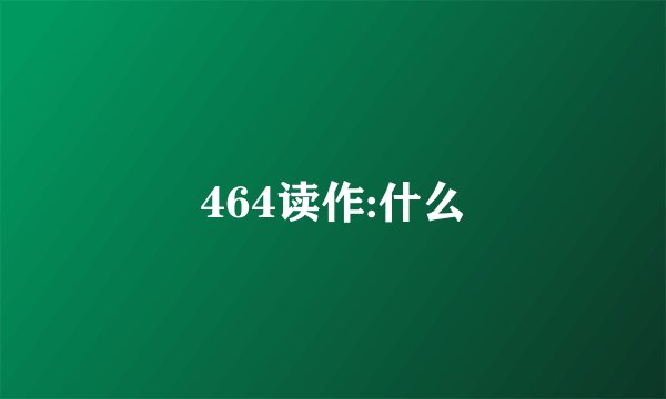464读作:什么