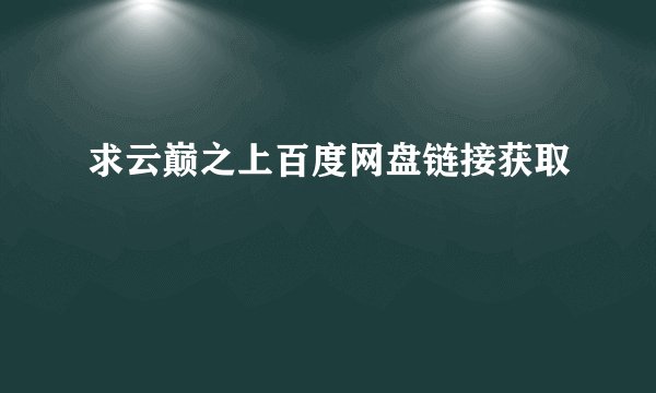 求云巅之上百度网盘链接获取