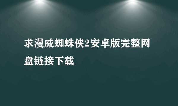 求漫威蜘蛛侠2安卓版完整网盘链接下载