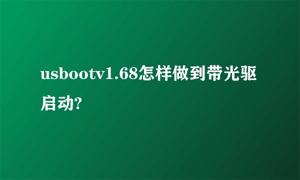 usbootv1.68怎样做到带光驱启动?