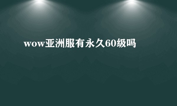 wow亚洲服有永久60级吗