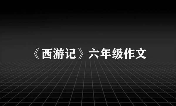 《西游记》六年级作文
