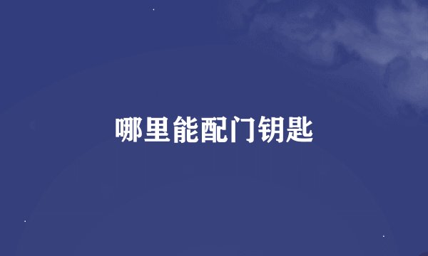 哪里能配门钥匙