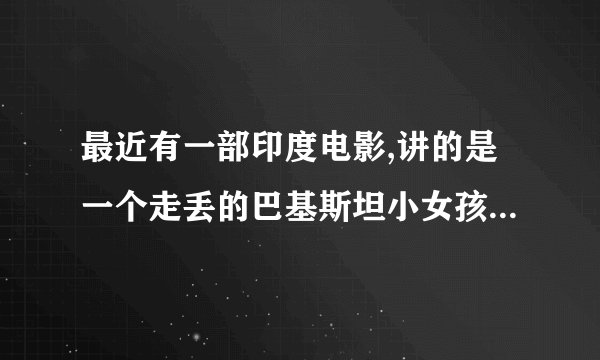 最近有一部印度电影,讲的是一个走丢的巴基斯坦小女孩,在印度,被印度人送回巴