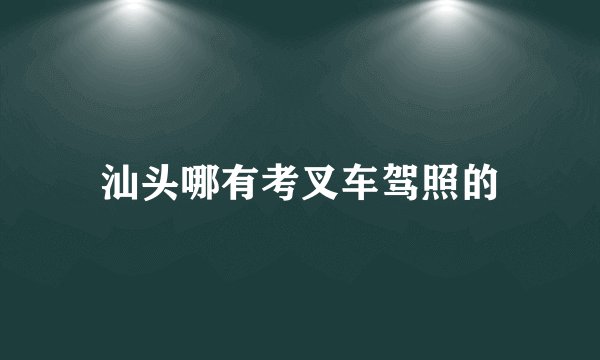 汕头哪有考叉车驾照的