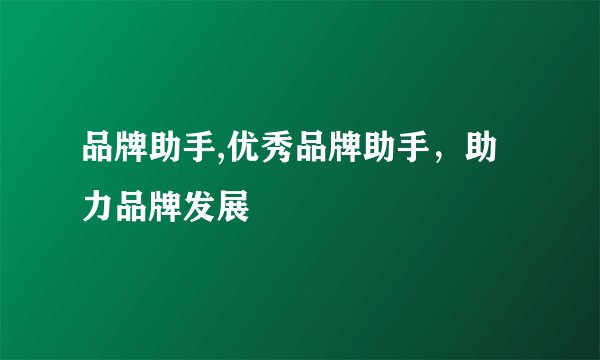 品牌助手,优秀品牌助手，助力品牌发展