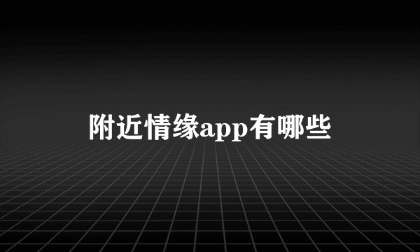 附近情缘app有哪些