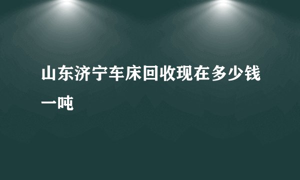 山东济宁车床回收现在多少钱一吨